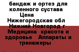  бандаж и ортез для коленного сустава › Цена ­ 10 000 - Нижегородская обл., Нижний Новгород г. Медицина, красота и здоровье » Аппараты и тренажеры   